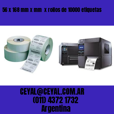 56 x 168 mm x mm  x rollos de 10000 etiquetas