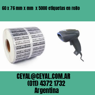 60 x 76 mm x mm  x 5000 etiquetas en rollo