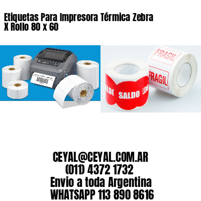 Etiquetas Para Impresora Térmica Zebra X Rollo 80 x 60