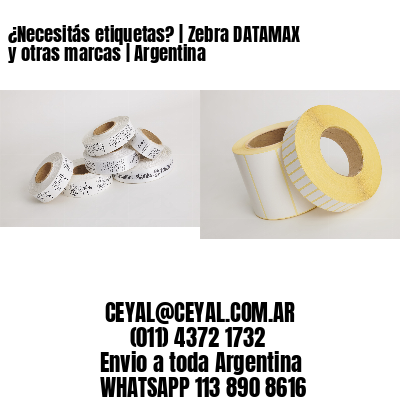 ¿Necesitás etiquetas? | Zebra DATAMAX y otras marcas | Argentina