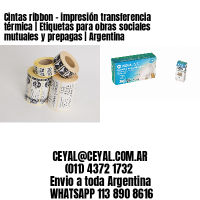 Cintas ribbon – impresión transferencia térmica | Etiquetas para obras sociales mutuales y prepagas | Argentina