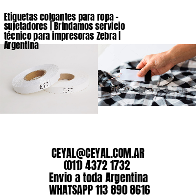 Etiquetas colgantes para ropa – sujetadores | Brindamos servicio técnico para impresoras Zebra | Argentina