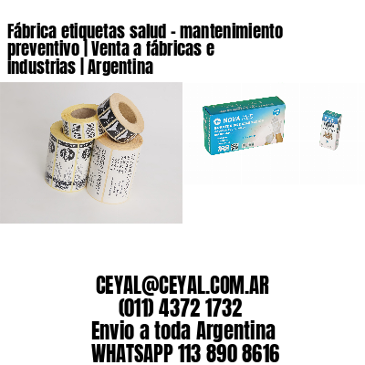 Fábrica etiquetas salud – mantenimiento preventivo | Venta a fábricas e industrias | Argentina