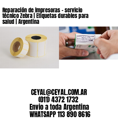 Reparación de impresoras – servicio técnico Zebra | Etiquetas durables para salud | Argentina