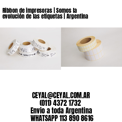 Ribbon de impresoras | Somos la evolución de las etiquetas | Argentina