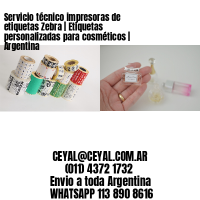 Servicio técnico impresoras de etiquetas Zebra | Etiquetas personalizadas para cosméticos | Argentina