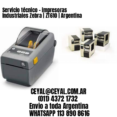 Servicio técnico – impresoras industriales Zebra | ZT610 | Argentina