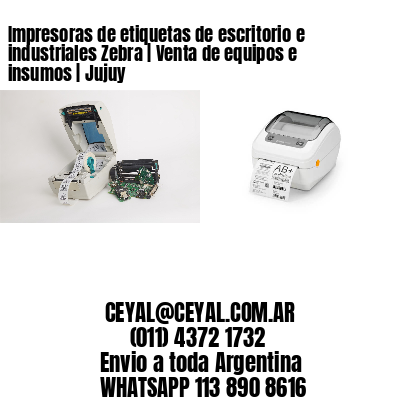 Impresoras de etiquetas de escritorio e industriales Zebra | Venta de equipos e insumos | Jujuy