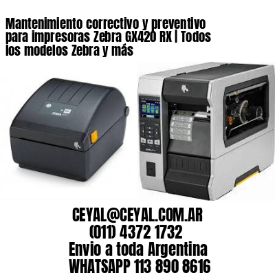 Mantenimiento correctivo y preventivo para impresoras Zebra GX420 RX | Todos los modelos Zebra y más