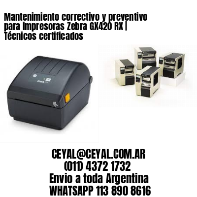 Mantenimiento correctivo y preventivo para impresoras Zebra GX420 RX | Técnicos certificados