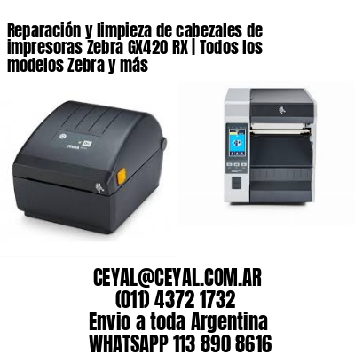 Reparación y limpieza de cabezales de impresoras Zebra GX420 RX | Todos los modelos Zebra y más