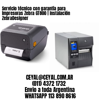 Servicio técnico con garantía para impresoras Zebra GT800 | Instalación ZebraDesigner