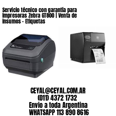 Servicio técnico con garantía para impresoras Zebra GT800 | Venta de insumos – Etiquetas