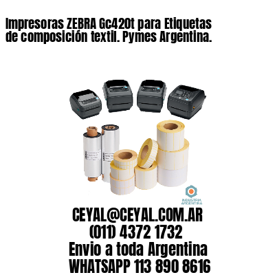 Impresoras ZEBRA Gc420t para Etiquetas de composición textil. Pymes Argentina.