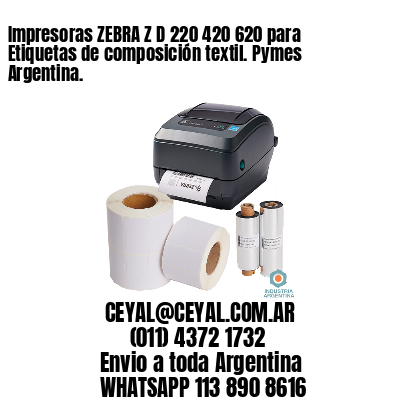 Impresoras ZEBRA Z D 220 420 620 para Etiquetas de composición textil. Pymes Argentina.