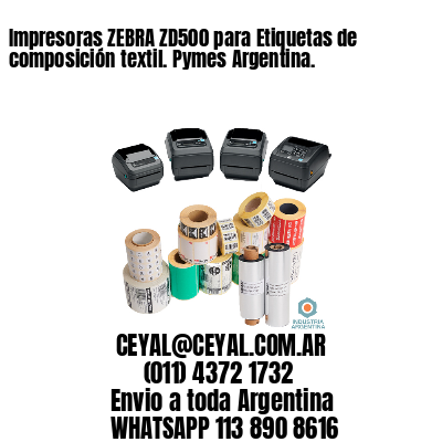 Impresoras ZEBRA ZD500 para Etiquetas de composición textil. Pymes Argentina.