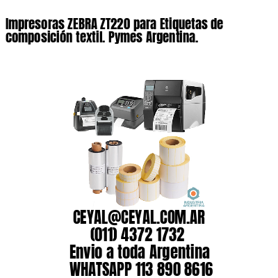 Impresoras ZEBRA ZT220 para Etiquetas de composición textil. Pymes Argentina.