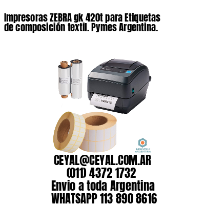 Impresoras ZEBRA gk 420t para Etiquetas de composición textil. Pymes Argentina.