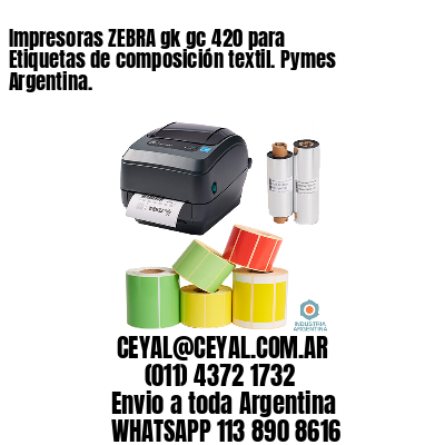 Impresoras ZEBRA gk gc 420 para Etiquetas de composición textil. Pymes Argentina.