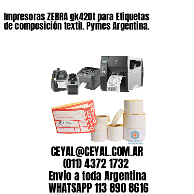Impresoras ZEBRA gk420t para Etiquetas de composición textil. Pymes Argentina. 