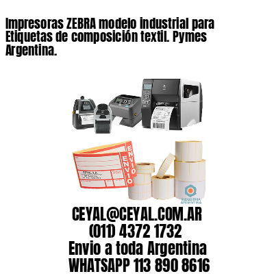 Impresoras ZEBRA modelo industrial para Etiquetas de composición textil. Pymes Argentina.