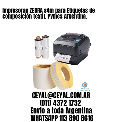 Impresoras ZEBRA s4m para Etiquetas de composición textil. Pymes Argentina.