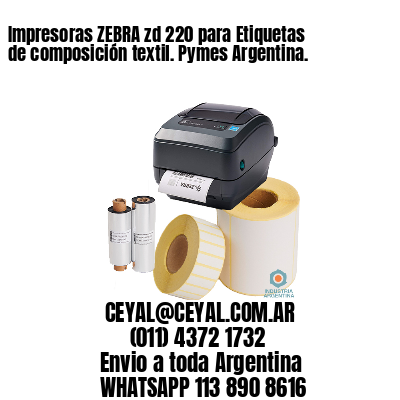 Impresoras ZEBRA zd 220 para Etiquetas de composición textil. Pymes Argentina.