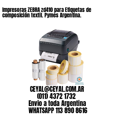 Impresoras ZEBRA zd410 para Etiquetas de composición textil. Pymes Argentina.