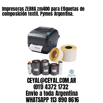 Impresoras ZEBRA zm400 para Etiquetas de composición textil. Pymes Argentina.