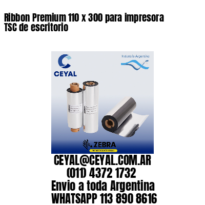 Ribbon Premium 110 x 300 para impresora TSC de escritorio