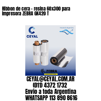 Ribbon de cera – resina 60×300 para impresora ZEBRA GK420 T