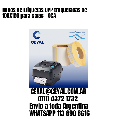 Rollos de Etiquetas OPP troqueladas de 100X150 para cajas – OCA