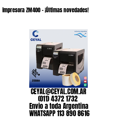 impresora ZM400 – ¡Últimas novedades!