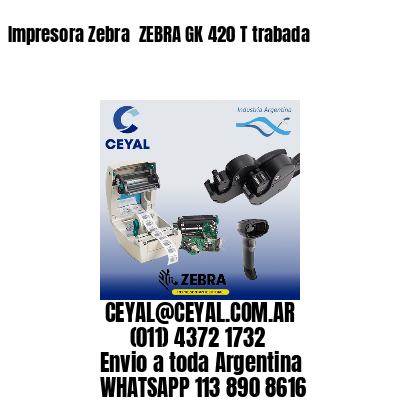 Impresora Zebra  ZEBRA GK 420 T trabada