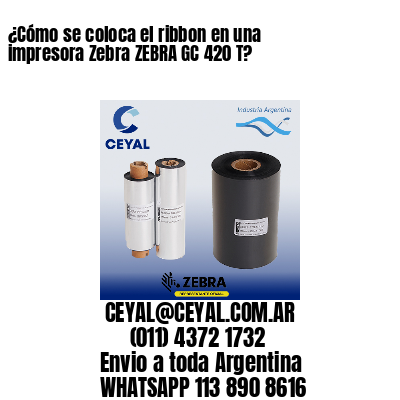 ¿Cómo se coloca el ribbon en una impresora Zebra ZEBRA GC 420 T?
