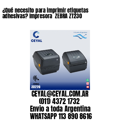 ¿Qué necesito para imprimir etiquetas adhesivas? Impresora  ZEBRA ZT230