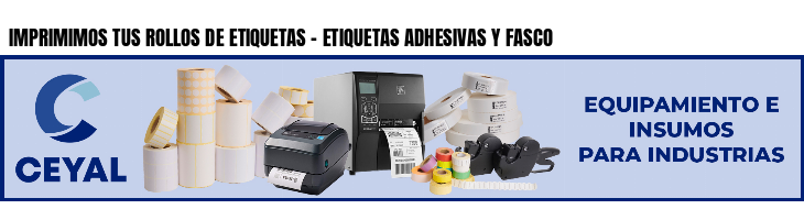 IMPRIMIMOS TUS ROLLOS DE ETIQUETAS - ETIQUETAS ADHESIVAS Y FASCO