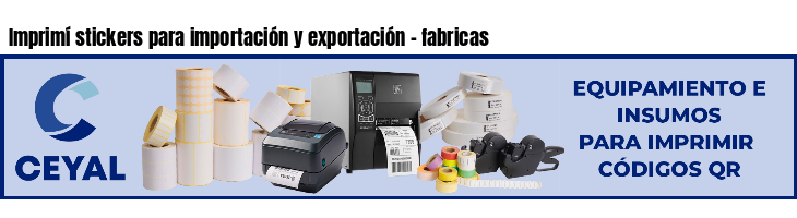 Imprimí stickers para importación y exportación - fabricas