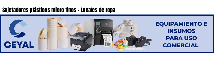 Sujetadores plásticos micro finos - Locales de ropa
