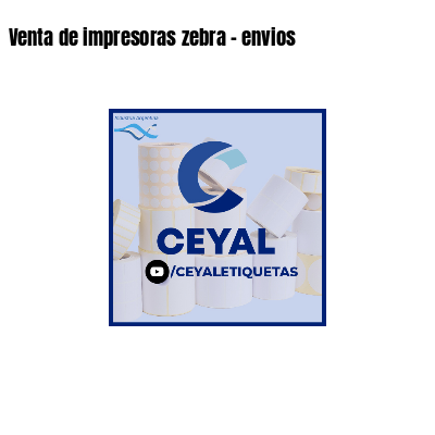Venta de impresoras zebra - envios