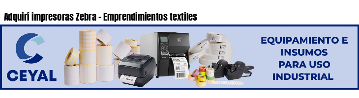 Adquirí impresoras Zebra - Emprendimientos textiles