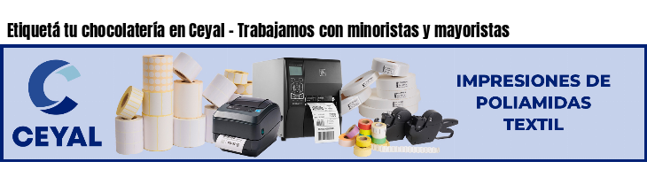 Etiquetá tu chocolatería en Ceyal - Trabajamos con minoristas y mayoristas