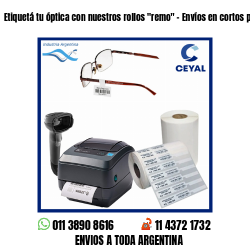 Etiquetá tu óptica con nuestros rollos “remo” – Envíos en cortos plazos!