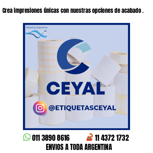 Crea impresiones únicas con nuestras opciones de acabado .