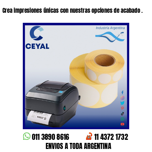 Crea impresiones únicas con nuestras opciones de acabado .