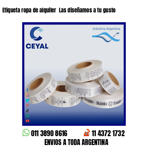 Etiqueta ropa de alquiler  Las diseñamos a tu gusto