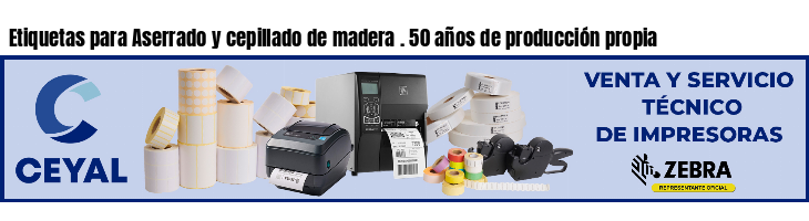 Etiquetas para Aserrado y cepillado de madera . 50 años de producción propia
