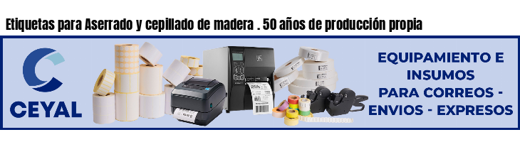 Etiquetas para Aserrado y cepillado de madera . 50 años de producción propia