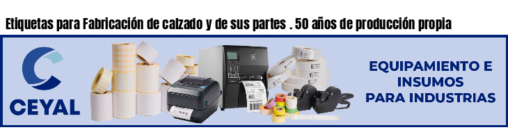 Etiquetas para Fabricación de calzado y de sus partes . 50 años de producción propia