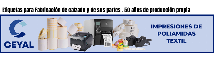 Etiquetas para Fabricación de calzado y de sus partes . 50 años de producción propia